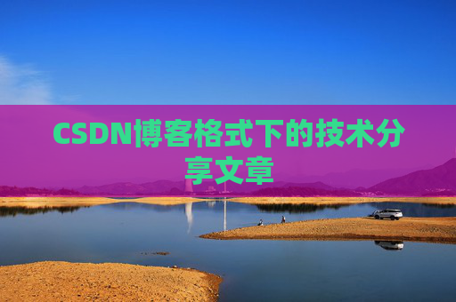 CSDN博客格式下的技术分享文章